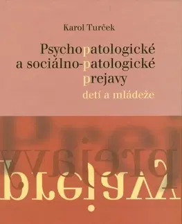 Pedagogika, vzdelávanie, vyučovanie Psychopatologické a sociálno-patologické prejavy detí a mládeže - Karol Turček