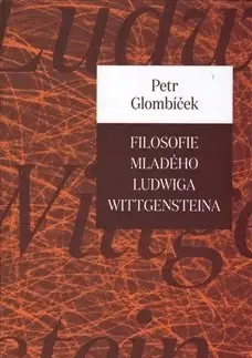 Náboženstvo - ostatné Filosofie mladého Ludwiga Wittgensteina - Petr Glombíček