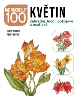 Kreslenie, maľovanie Jak nakreslit 100 květin: Zahradní, luční, pokojové a exotické - Janet Whittle,Penny Brown,Marie Dupalová