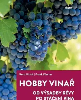Úžitková záhrada Hobby vinař - Od výsadby révy po stáčení vína - Gerd Ulrich,Frank Förster