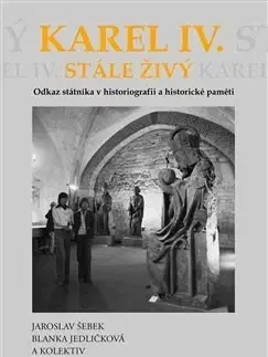 História Karel IV. stále živý - Blanka Jedličková,Kolektív autorov,Jaroslav Šebek