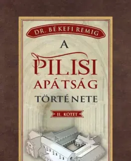 História - ostatné A pilisi apátság története 1541-1814 - II. kötet - Békefi Remig