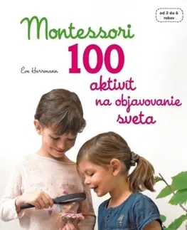 Pedagogika, vzdelávanie, vyučovanie Montessori 100 aktivít na objavovanie sveta - Éve Herrmann