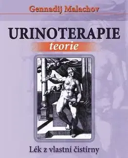 Alternatívna medicína - ostatné Urinoterapie 1 - Teorie - Gennadij P. Malachov,Ariana Trávničková
