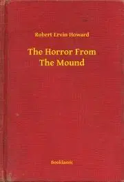 Svetová beletria The Horror From The Mound - Robert Ervin Howard