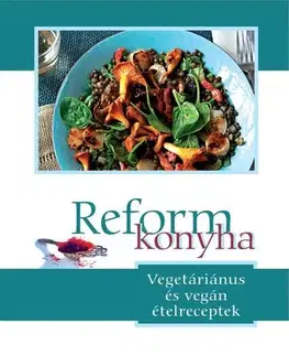 Vegetariánska kuchyňa Reformkonyha - Vegetariánus és vegán ételreceptek - Kolektív autorov