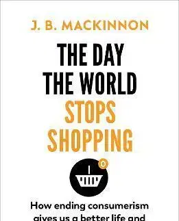 Sociológia, etnológia The Day the World Stops Shopping - J. B. MacKinnon