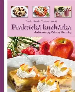 Sladká kuchyňa Praktická kuchárka - sladké recepty Zdenky Horeckej - Zdenka Horecká,Vladimír Horecký