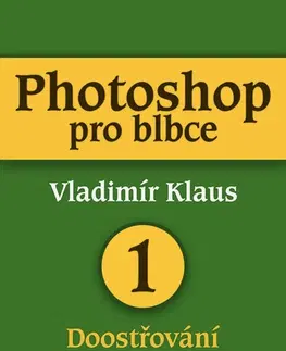 Fotografia Photoshop pro blbce 1 - Vladimír Klaus
