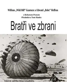 Vojnová literatúra - ostané Bratři ve zbrani - William Guarnere,Edward Heffron