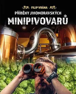 Nápoje - ostatné Příběhy jihomoravských minipivovarů - Filip Vrána