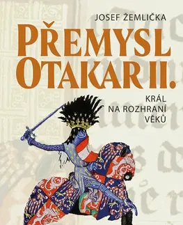 Slovenské a české dejiny Přemysl Otakar II.: Král na rozhraní věků, 2. vydání - Josef Žemlička