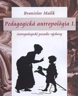 Pedagogika, vzdelávanie, vyučovanie Pedagogická antropológia I. - Branislav Malík
