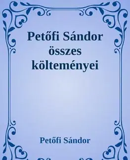 Svetová beletria Petőfi Sándor összes költeményei - Sándor Petőfi