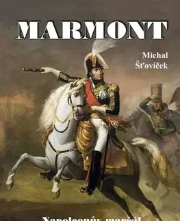 História Marmont: Napoleonův maršál s cejchem zrádce - Michal Šťovíček