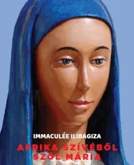 Kresťanstvo Afrika szívéből szól Mária - A Kibehói Mária jelenés története - Immaculée Ilibagiza