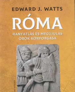 Svetové dejiny, dejiny štátov Róma: Hanyatlás és megújulás örök körforgása - Edward J. Watts
