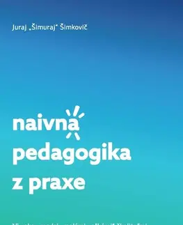 Pedagogika, vzdelávanie, vyučovanie Naivná pedagogika z praxe - Juraj Šimuraj Šimkovič