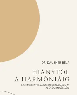 Duchovný rozvoj Hiánytól a harmóniáig - A szenvedéstől annak meghaladásán át az öröm megéléséig - Daubner Béla