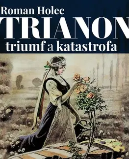 Svetové dejiny, dejiny štátov Trianon – triumf a katastrofa 2. vydanie - Roman Holec
