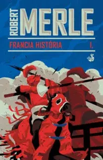 Historické romány Francia história - Robert Merle
