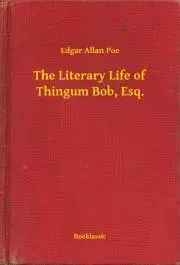Svetová beletria The Literary Life of Thingum Bob, Esq. - Edgar Allan Poe