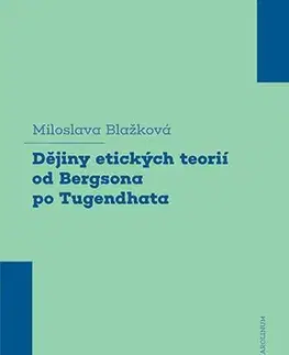 Filozofia Dějiny etických teorií od Bergsona po Tugendhata - Miloslava Blažková