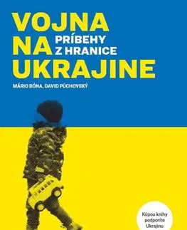 Fejtóny, rozhovory, reportáže Vojna na Ukrajine - príbehy z hraníc - Mário Bóna,David Púchovský