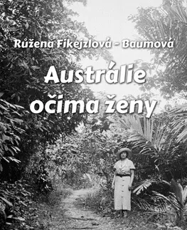 Geografia - ostatné Austrálie očima ženy - Růžena Fikejzlová - Baumová