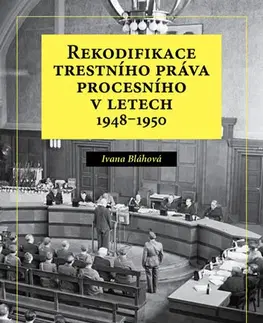 Trestné právo Rekodifikace trestního práva procesního v letech 1948–1950 - Ivana Bláhová