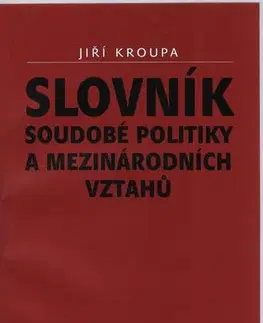Politológia Slovník soudobé politiky a mezinárodních vztahů - Jiří Kroupa