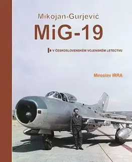 Armáda, zbrane a vojenská technika MiG-19 v Československém vojenském letectvu, 2. vydání - Miroslav Irra