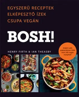 Vegetariánska kuchyňa BOSH! - Egyszerű receptek, Elképesztő Ízek, Csupa Vegán - Henry Firth,Ian Theasby