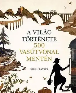 Svetové dejiny, dejiny štátov A világ története 500 vasútvonal mentén - Sarah Baxter