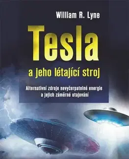 Veda, technika, elektrotechnika Tesla a jeho létající stroj - William R. Lyne