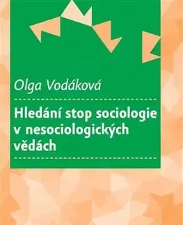 Sociológia, etnológia Hledání stop sociologie v nesociologických vědách - Olga Vodáková