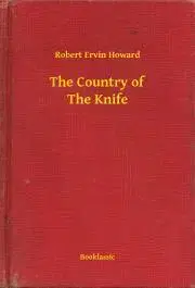 Svetová beletria The Country of The Knife - Robert Ervin Howard