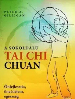 Ezoterika - ostatné A sokoldalú Tai Chi Chuan - Peter A. Gilligan