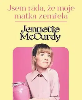 Biografie - ostatné Jsem ráda, že moje matka zemřela - Jennette McCurdy