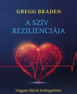 Rozvoj osobnosti A szív rezilienciája - Hogyan éljünk boldogabban a változások korában? - Gregg Braden