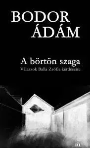 Novely, poviedky, antológie A börtön szaga - Válaszok Balla Zsófia kérdéseire - Ádám Bodor