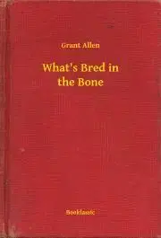 Svetová beletria What's Bred in the Bone - Grant Allen
