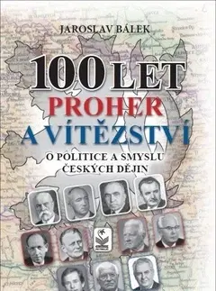 Slovenské a české dejiny 100 let proher a vítězství o politice a smyslu českých dějin - Jaroslav Bálek