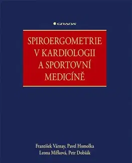 Medicína - ostatné Spiroergometrie v kardiologii a sportovní medicíně - František Várnay,Pavel Homolka,Leona Mífková,Petr Dobšák
