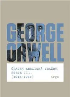 Eseje, úvahy, štúdie Úpadek anglické vraždy: Eseje III. - George Orwell