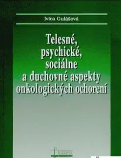 Medicína - ostatné Telesné, psychické, sociálne a duchovné aspekty onkologických ochorení - Ivica Gulášová