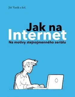 Internet, e-mail Jak na Internet - Jiří Vaněk,Kolektív autorov