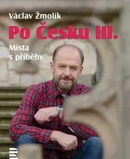 Slovenské a české dejiny Po Česku III. - Místa s příběhy - Václav Žmolík