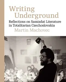 Umenie Writing Underground Reflections on Samizdat Literature in Totalitarian Czechoslovakia - Martin Machovec