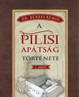 História - ostatné A pilisi apátság története 1184-1541 - I. kötet - Békefi Remig